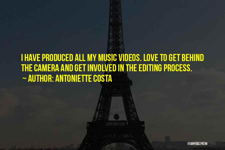 Antoniette Costa Quotes: I Have Produced All My Music Videos. Love To Get Behind The Camera And Get Involved In The Editing Process.