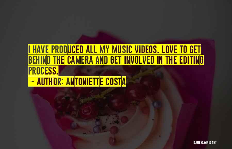 Antoniette Costa Quotes: I Have Produced All My Music Videos. Love To Get Behind The Camera And Get Involved In The Editing Process.