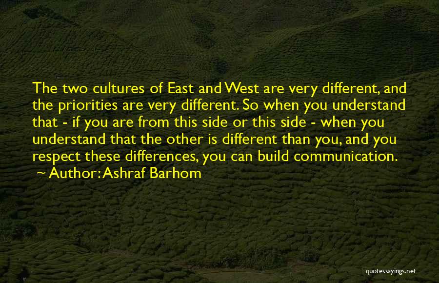 Ashraf Barhom Quotes: The Two Cultures Of East And West Are Very Different, And The Priorities Are Very Different. So When You Understand