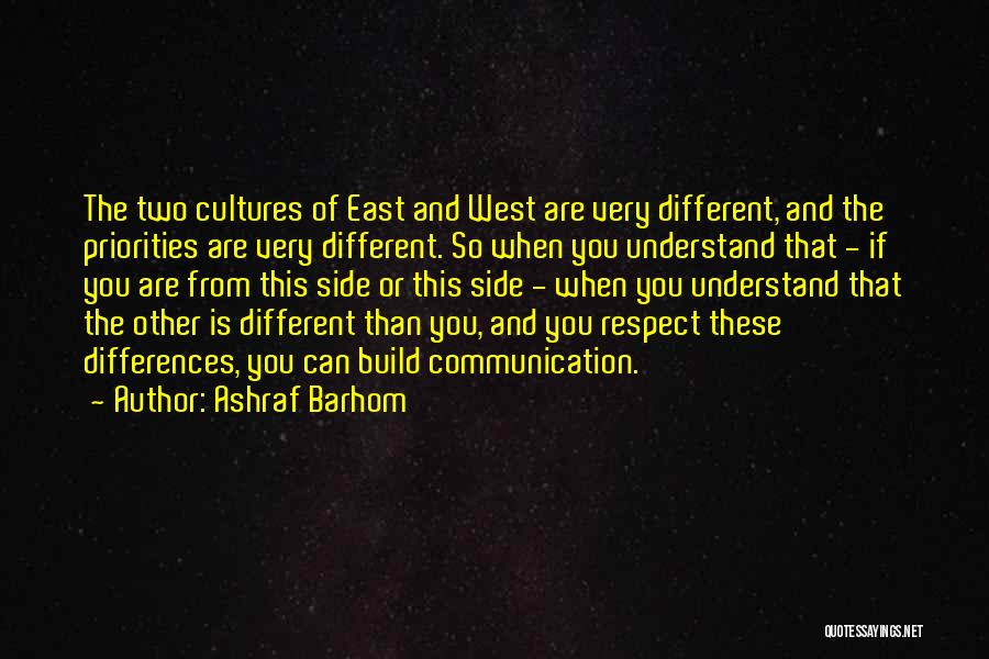 Ashraf Barhom Quotes: The Two Cultures Of East And West Are Very Different, And The Priorities Are Very Different. So When You Understand