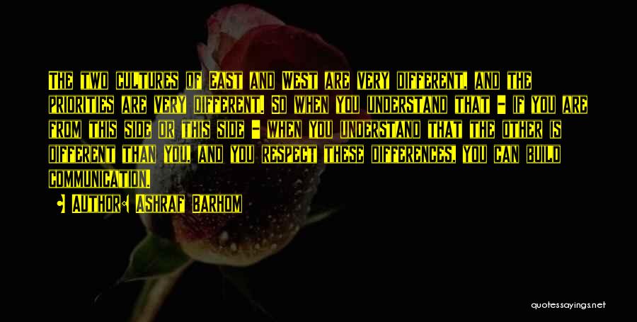 Ashraf Barhom Quotes: The Two Cultures Of East And West Are Very Different, And The Priorities Are Very Different. So When You Understand