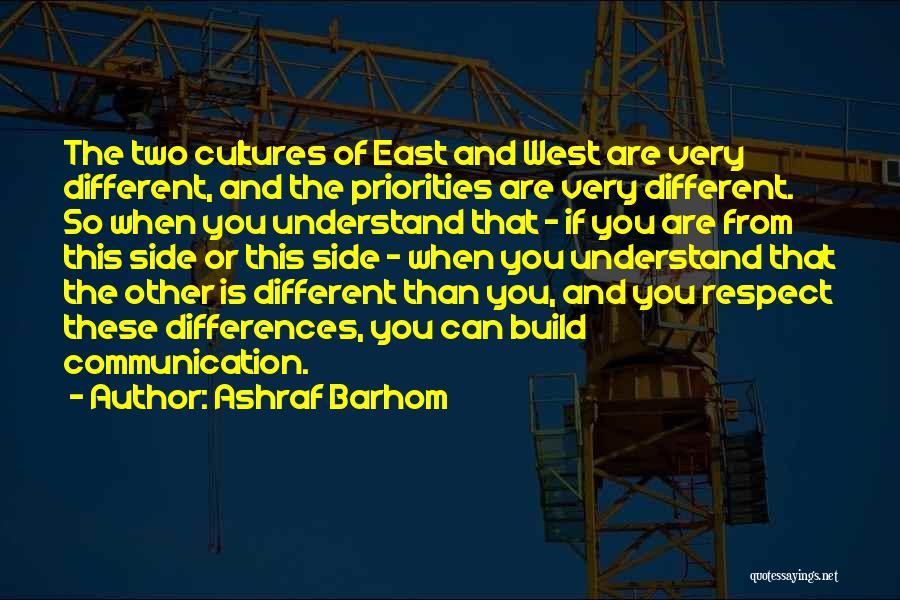 Ashraf Barhom Quotes: The Two Cultures Of East And West Are Very Different, And The Priorities Are Very Different. So When You Understand