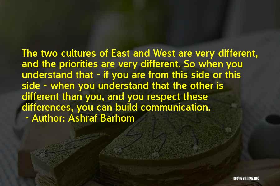 Ashraf Barhom Quotes: The Two Cultures Of East And West Are Very Different, And The Priorities Are Very Different. So When You Understand