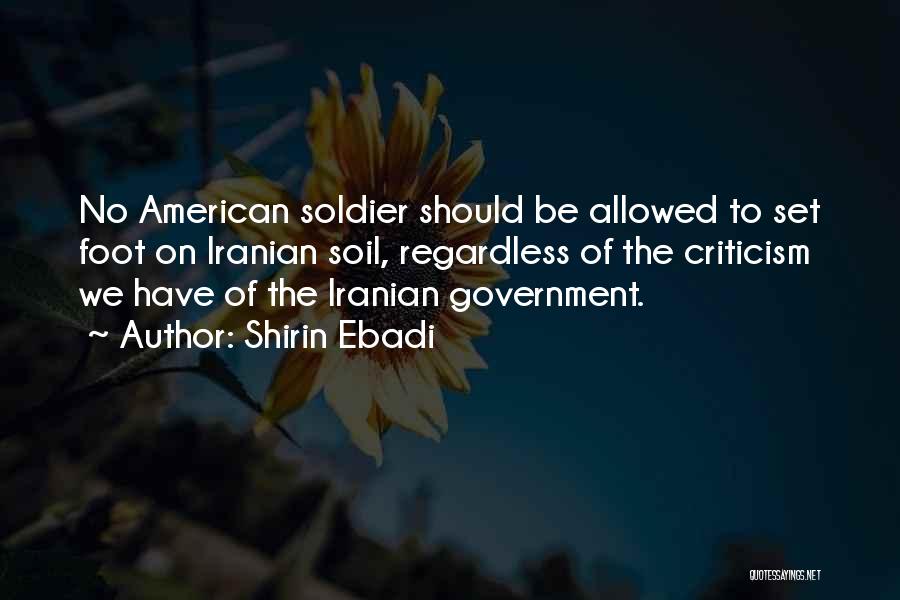 Shirin Ebadi Quotes: No American Soldier Should Be Allowed To Set Foot On Iranian Soil, Regardless Of The Criticism We Have Of The