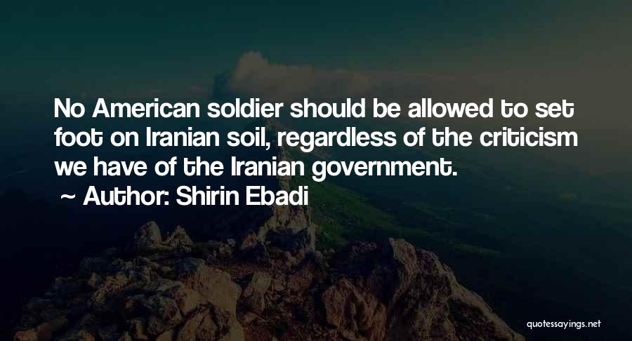 Shirin Ebadi Quotes: No American Soldier Should Be Allowed To Set Foot On Iranian Soil, Regardless Of The Criticism We Have Of The