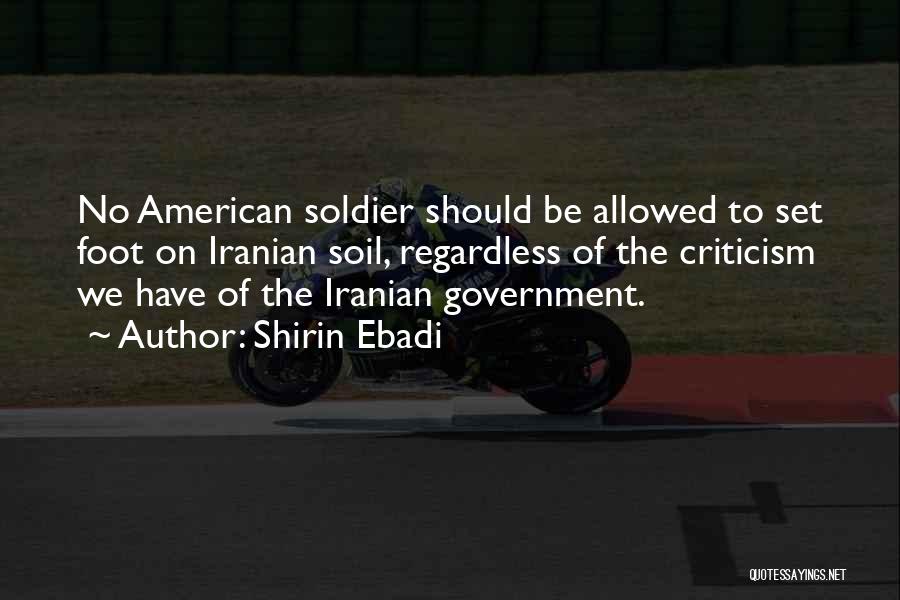 Shirin Ebadi Quotes: No American Soldier Should Be Allowed To Set Foot On Iranian Soil, Regardless Of The Criticism We Have Of The
