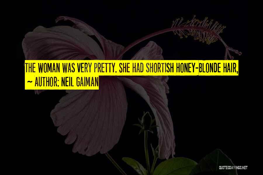 Neil Gaiman Quotes: The Woman Was Very Pretty. She Had Shortish Honey-blonde Hair,