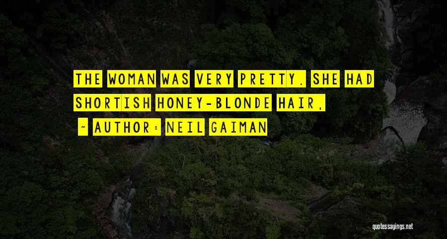 Neil Gaiman Quotes: The Woman Was Very Pretty. She Had Shortish Honey-blonde Hair,