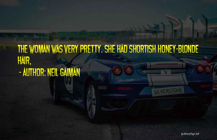 Neil Gaiman Quotes: The Woman Was Very Pretty. She Had Shortish Honey-blonde Hair,