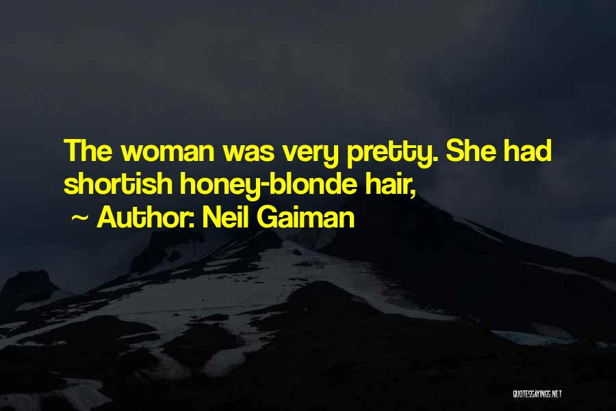 Neil Gaiman Quotes: The Woman Was Very Pretty. She Had Shortish Honey-blonde Hair,