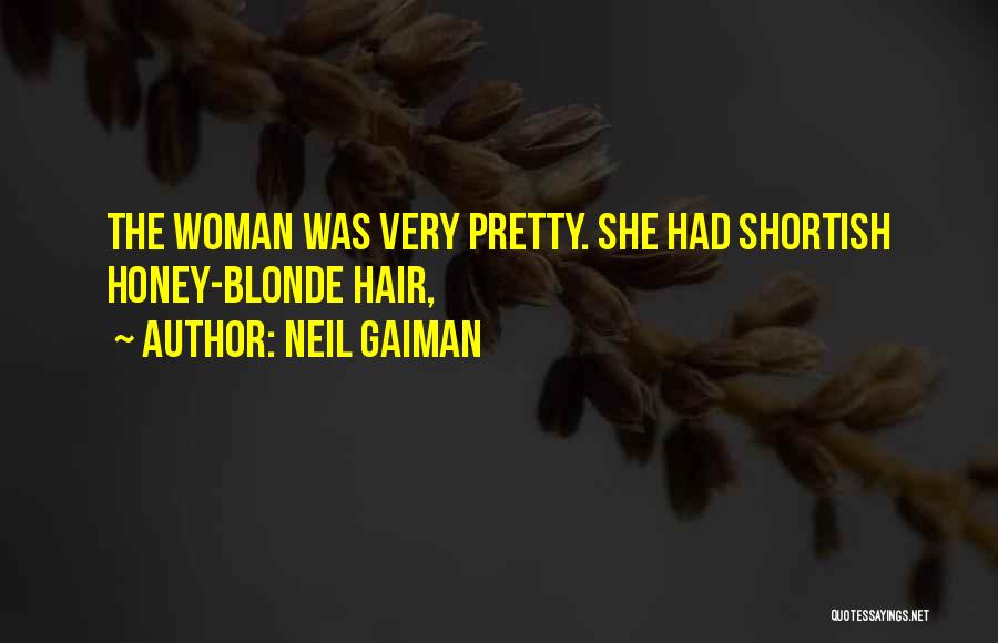 Neil Gaiman Quotes: The Woman Was Very Pretty. She Had Shortish Honey-blonde Hair,