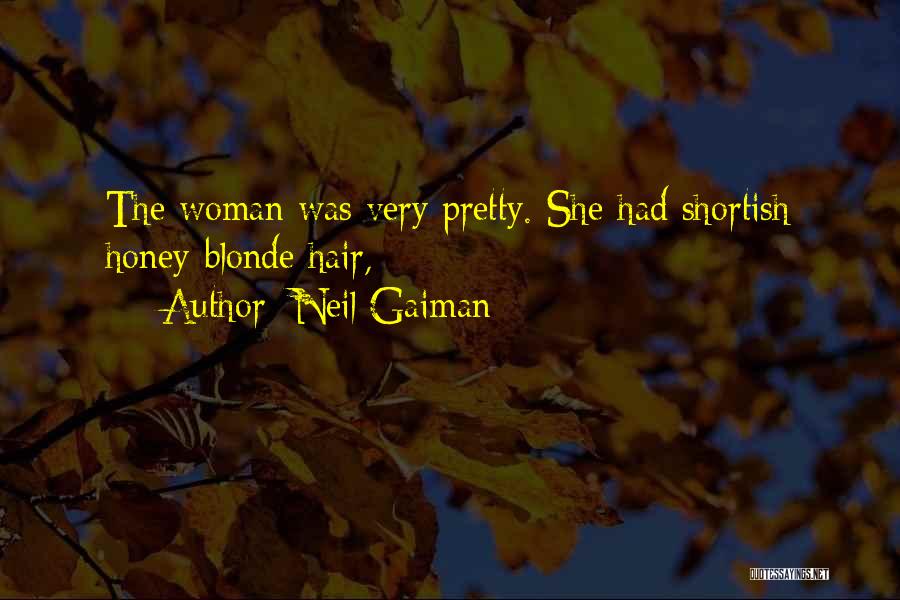 Neil Gaiman Quotes: The Woman Was Very Pretty. She Had Shortish Honey-blonde Hair,