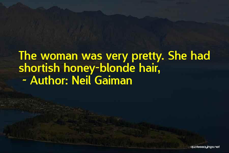 Neil Gaiman Quotes: The Woman Was Very Pretty. She Had Shortish Honey-blonde Hair,