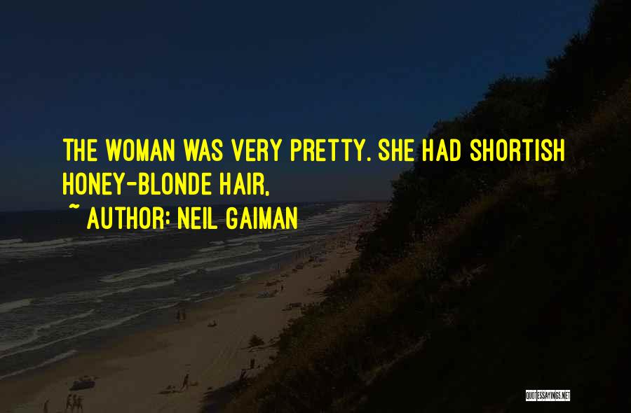 Neil Gaiman Quotes: The Woman Was Very Pretty. She Had Shortish Honey-blonde Hair,