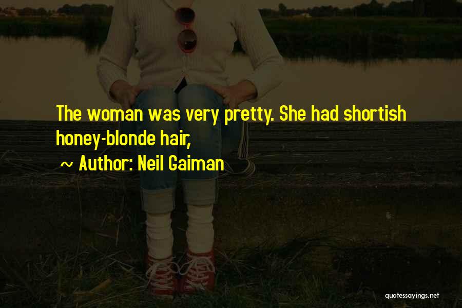 Neil Gaiman Quotes: The Woman Was Very Pretty. She Had Shortish Honey-blonde Hair,