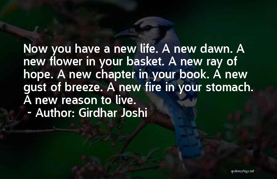 Girdhar Joshi Quotes: Now You Have A New Life. A New Dawn. A New Flower In Your Basket. A New Ray Of Hope.