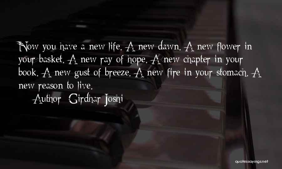 Girdhar Joshi Quotes: Now You Have A New Life. A New Dawn. A New Flower In Your Basket. A New Ray Of Hope.