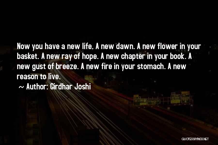 Girdhar Joshi Quotes: Now You Have A New Life. A New Dawn. A New Flower In Your Basket. A New Ray Of Hope.