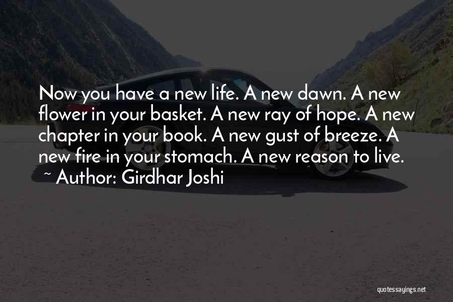 Girdhar Joshi Quotes: Now You Have A New Life. A New Dawn. A New Flower In Your Basket. A New Ray Of Hope.