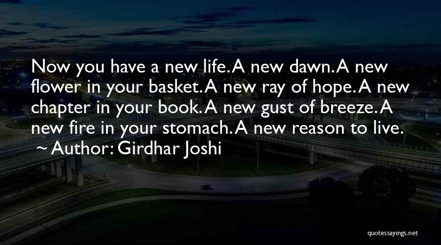 Girdhar Joshi Quotes: Now You Have A New Life. A New Dawn. A New Flower In Your Basket. A New Ray Of Hope.