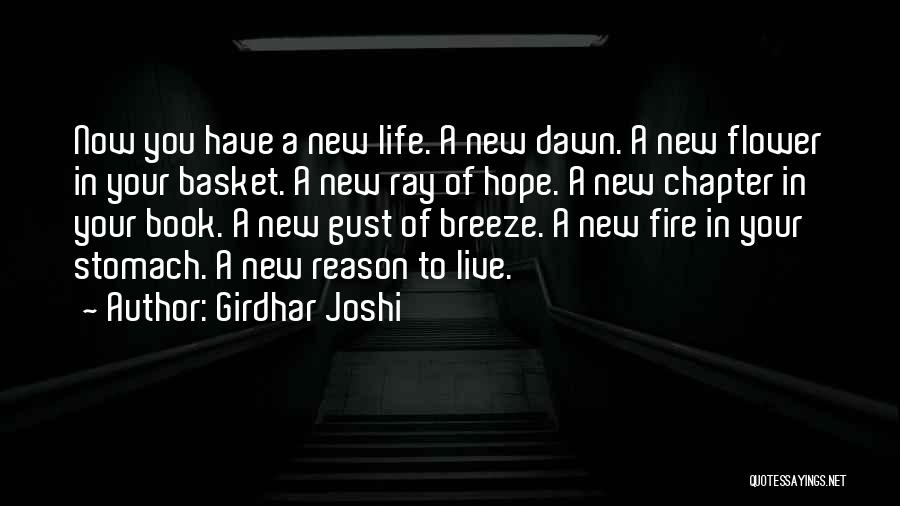 Girdhar Joshi Quotes: Now You Have A New Life. A New Dawn. A New Flower In Your Basket. A New Ray Of Hope.