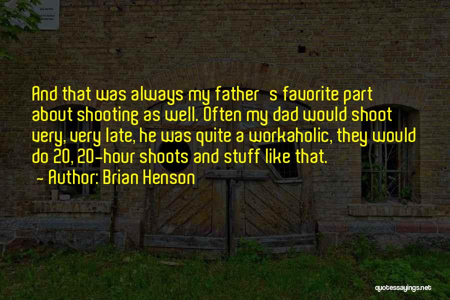 Brian Henson Quotes: And That Was Always My Father's Favorite Part About Shooting As Well. Often My Dad Would Shoot Very, Very Late,