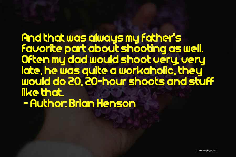 Brian Henson Quotes: And That Was Always My Father's Favorite Part About Shooting As Well. Often My Dad Would Shoot Very, Very Late,