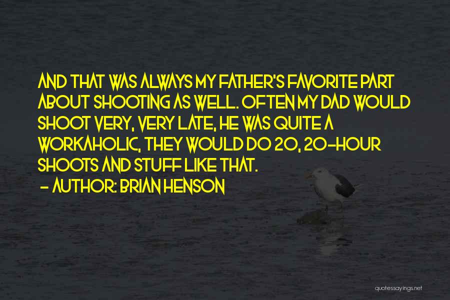Brian Henson Quotes: And That Was Always My Father's Favorite Part About Shooting As Well. Often My Dad Would Shoot Very, Very Late,