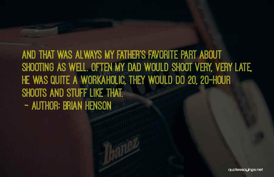 Brian Henson Quotes: And That Was Always My Father's Favorite Part About Shooting As Well. Often My Dad Would Shoot Very, Very Late,