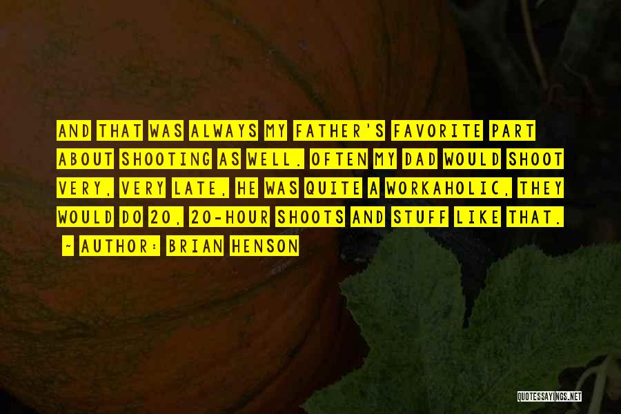 Brian Henson Quotes: And That Was Always My Father's Favorite Part About Shooting As Well. Often My Dad Would Shoot Very, Very Late,