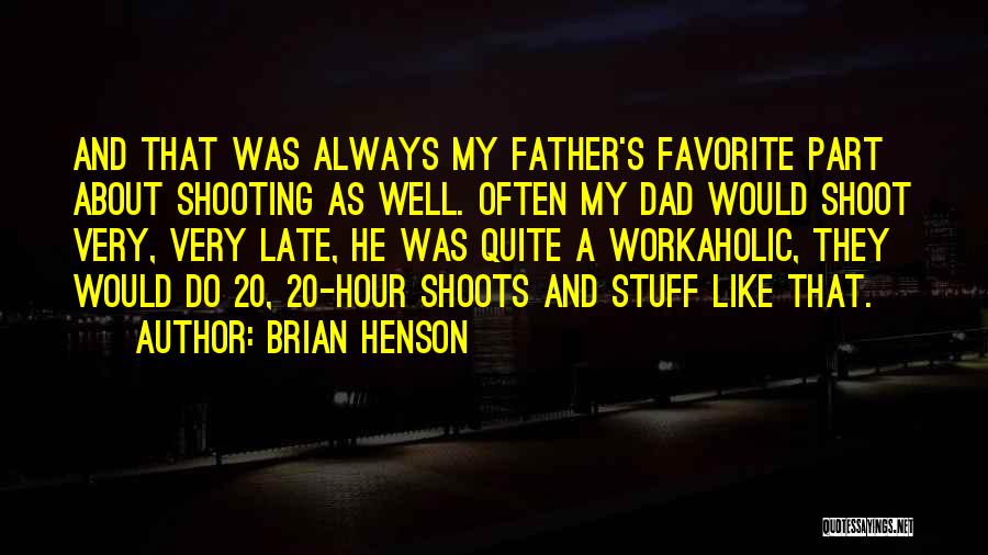 Brian Henson Quotes: And That Was Always My Father's Favorite Part About Shooting As Well. Often My Dad Would Shoot Very, Very Late,