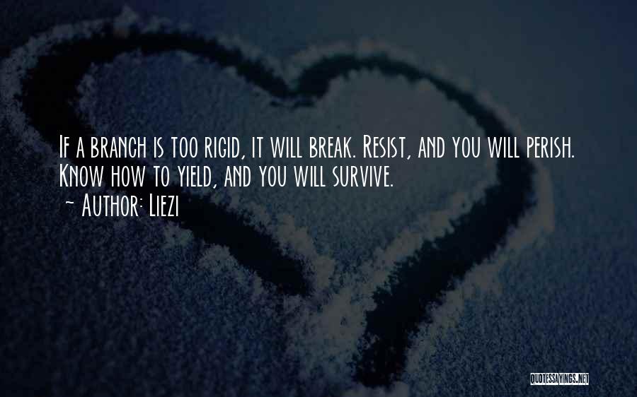 Liezi Quotes: If A Branch Is Too Rigid, It Will Break. Resist, And You Will Perish. Know How To Yield, And You
