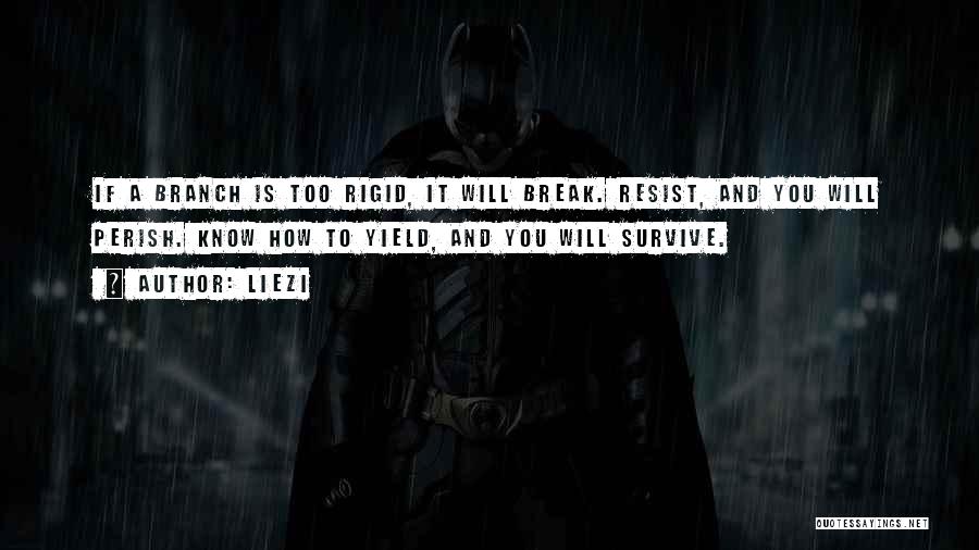 Liezi Quotes: If A Branch Is Too Rigid, It Will Break. Resist, And You Will Perish. Know How To Yield, And You