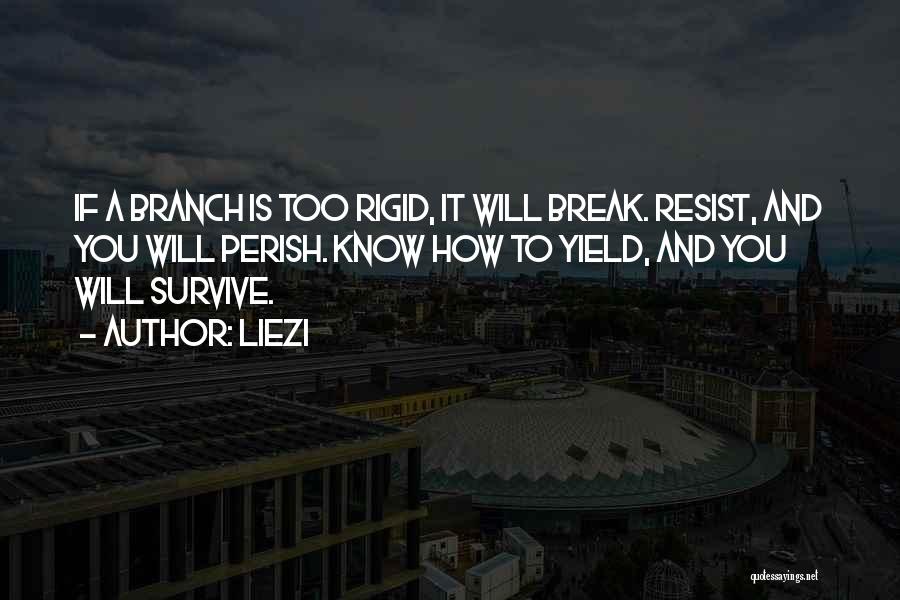 Liezi Quotes: If A Branch Is Too Rigid, It Will Break. Resist, And You Will Perish. Know How To Yield, And You