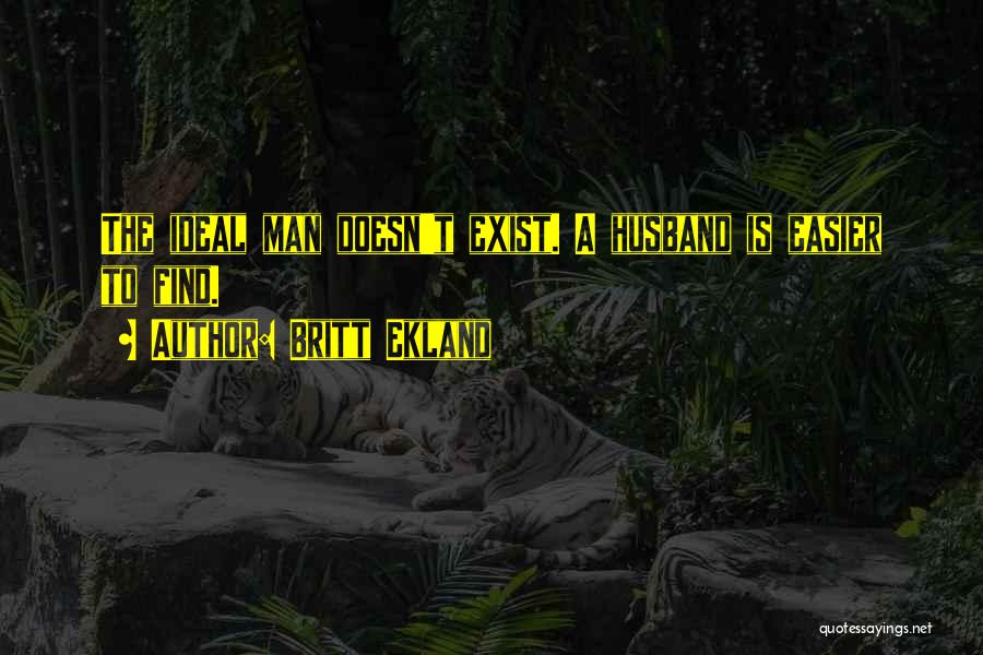 Britt Ekland Quotes: The Ideal Man Doesn't Exist. A Husband Is Easier To Find.