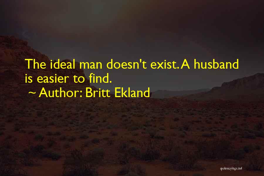 Britt Ekland Quotes: The Ideal Man Doesn't Exist. A Husband Is Easier To Find.