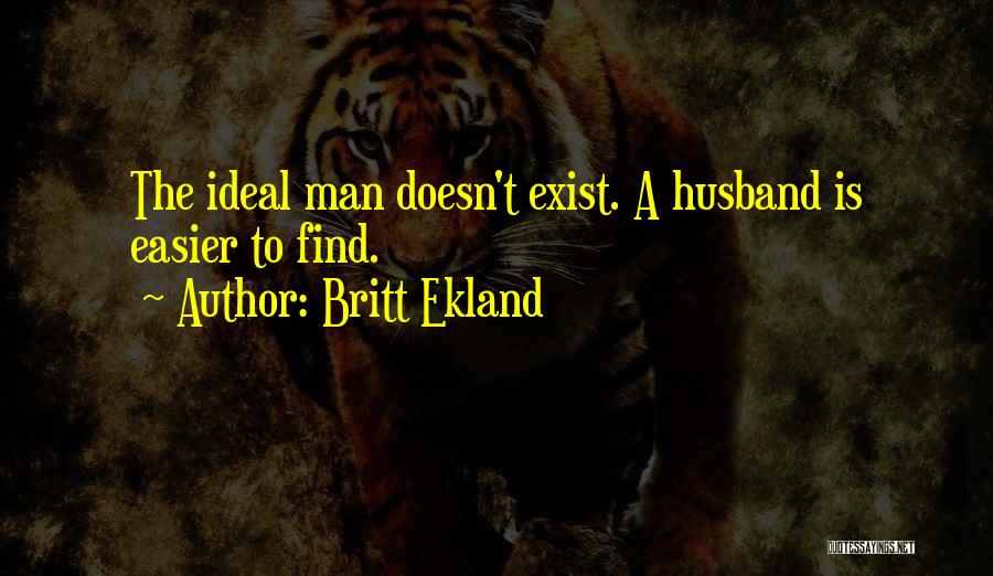 Britt Ekland Quotes: The Ideal Man Doesn't Exist. A Husband Is Easier To Find.