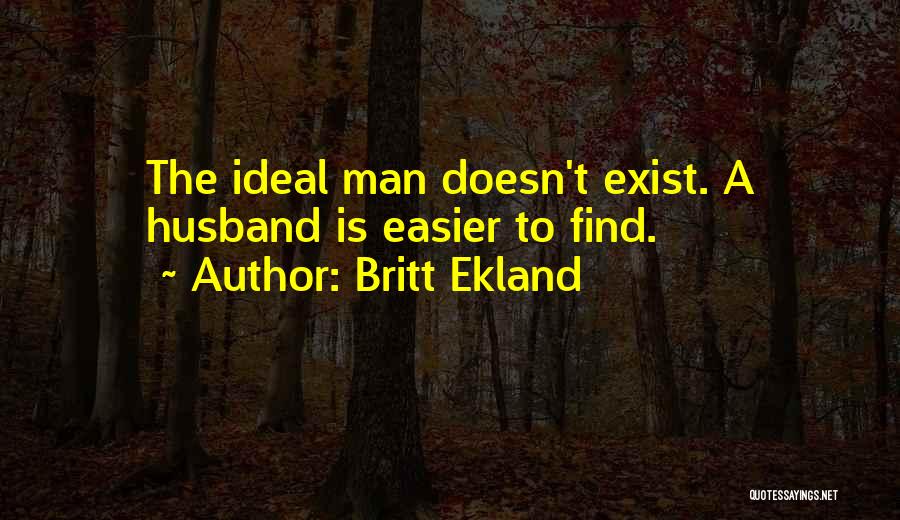 Britt Ekland Quotes: The Ideal Man Doesn't Exist. A Husband Is Easier To Find.