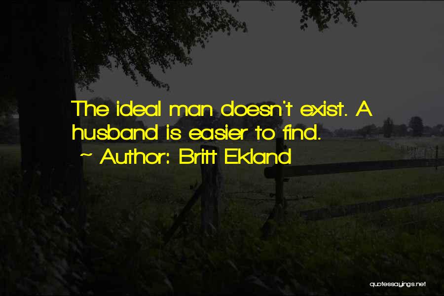 Britt Ekland Quotes: The Ideal Man Doesn't Exist. A Husband Is Easier To Find.