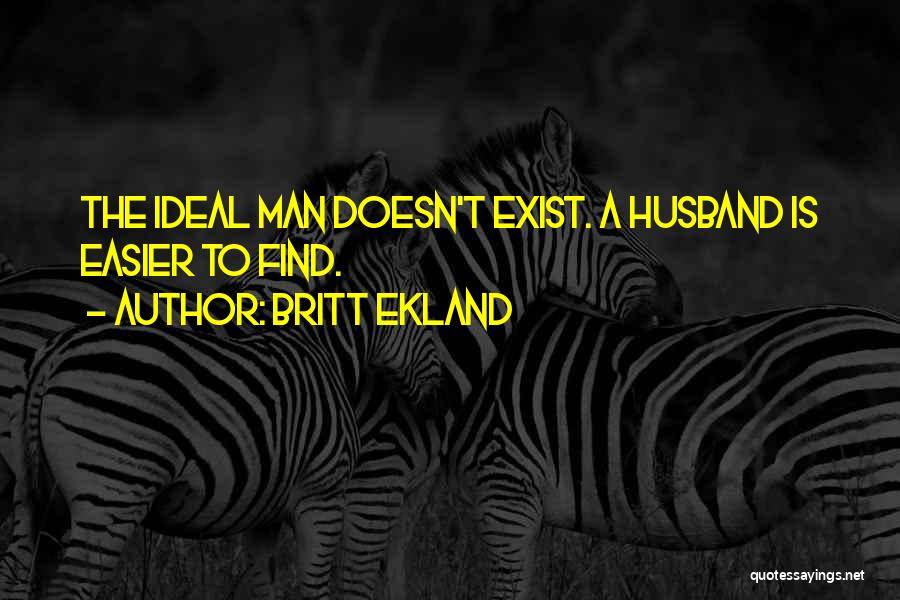 Britt Ekland Quotes: The Ideal Man Doesn't Exist. A Husband Is Easier To Find.
