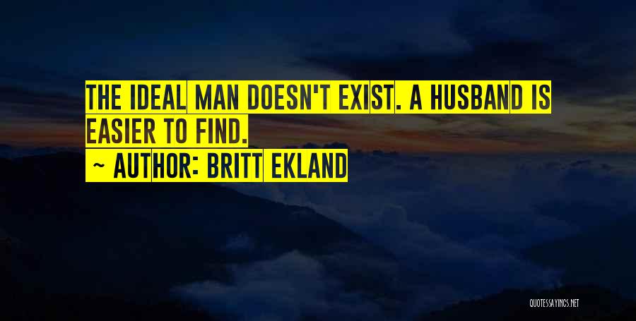 Britt Ekland Quotes: The Ideal Man Doesn't Exist. A Husband Is Easier To Find.