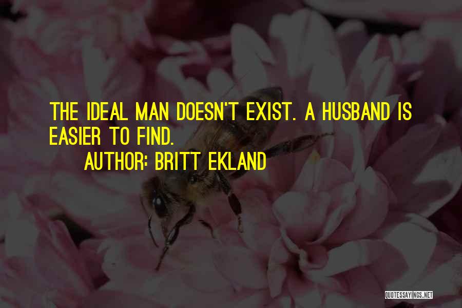 Britt Ekland Quotes: The Ideal Man Doesn't Exist. A Husband Is Easier To Find.