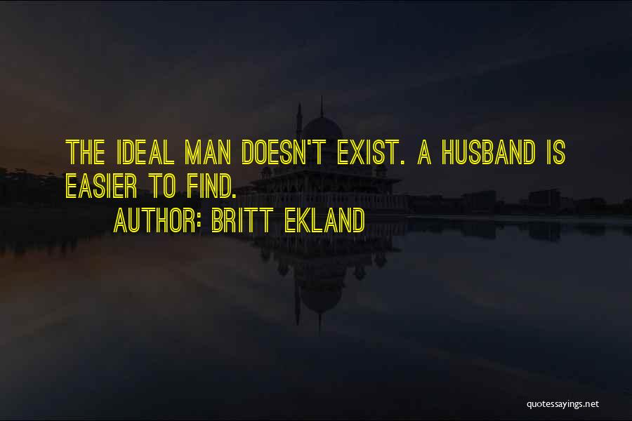 Britt Ekland Quotes: The Ideal Man Doesn't Exist. A Husband Is Easier To Find.