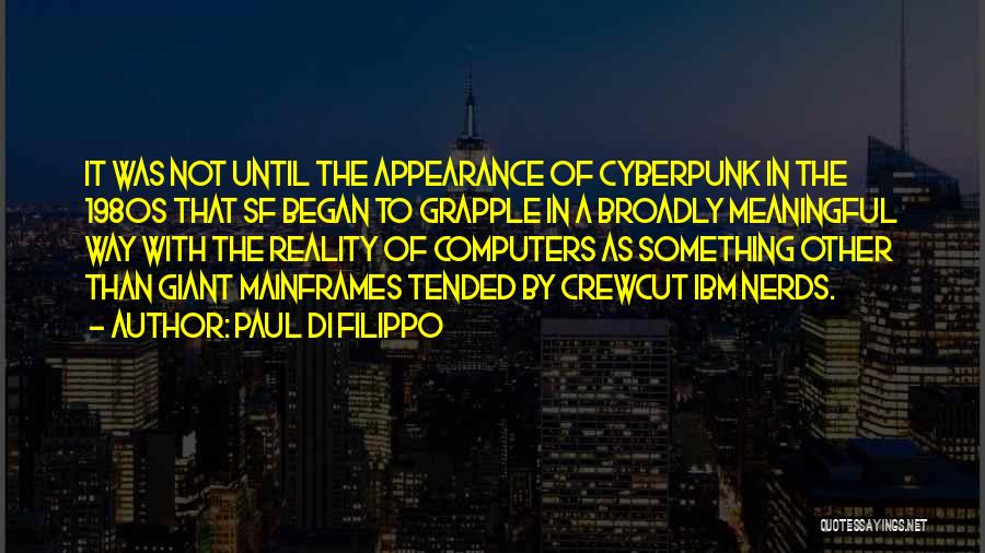 Paul Di Filippo Quotes: It Was Not Until The Appearance Of Cyberpunk In The 1980s That Sf Began To Grapple In A Broadly Meaningful