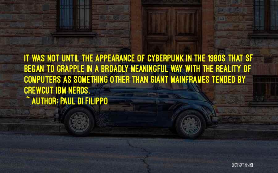Paul Di Filippo Quotes: It Was Not Until The Appearance Of Cyberpunk In The 1980s That Sf Began To Grapple In A Broadly Meaningful