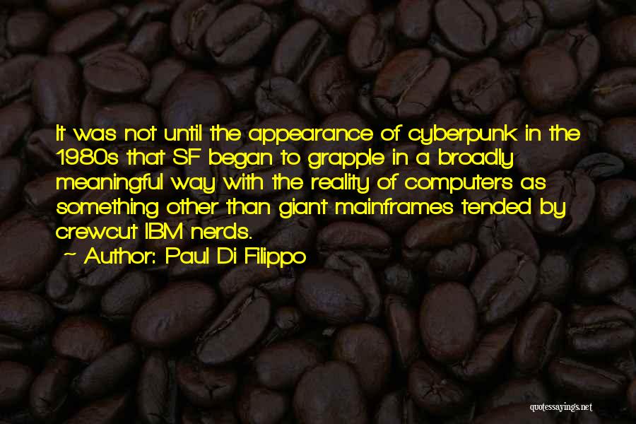 Paul Di Filippo Quotes: It Was Not Until The Appearance Of Cyberpunk In The 1980s That Sf Began To Grapple In A Broadly Meaningful