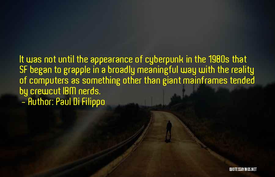 Paul Di Filippo Quotes: It Was Not Until The Appearance Of Cyberpunk In The 1980s That Sf Began To Grapple In A Broadly Meaningful