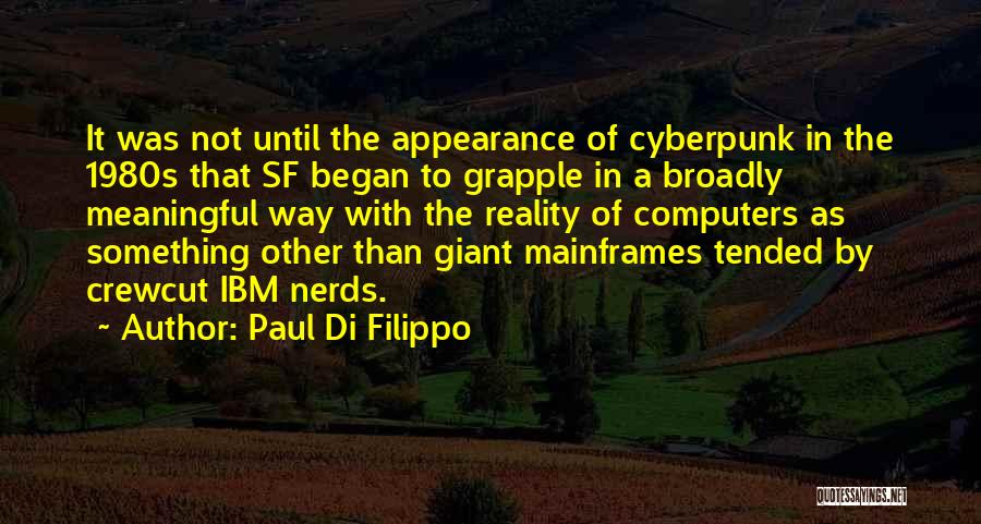 Paul Di Filippo Quotes: It Was Not Until The Appearance Of Cyberpunk In The 1980s That Sf Began To Grapple In A Broadly Meaningful