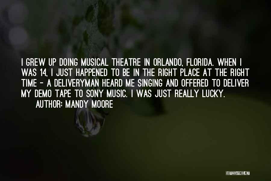 Mandy Moore Quotes: I Grew Up Doing Musical Theatre In Orlando, Florida. When I Was 14, I Just Happened To Be In The