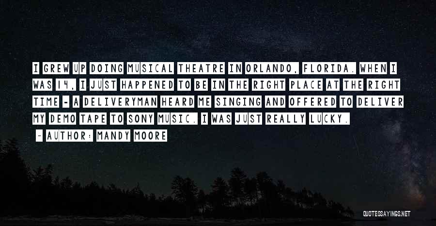 Mandy Moore Quotes: I Grew Up Doing Musical Theatre In Orlando, Florida. When I Was 14, I Just Happened To Be In The